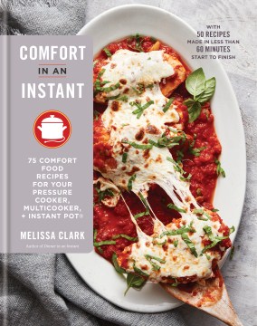 Comfort in an Instant: 75 Comfort Food Recipes for Your Pressure Cooker, Multicooker + Instant Pot 